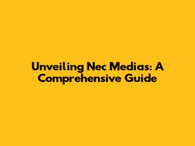 Unveiling Nec Medias: A Comprehensive Guide