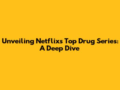 Unveiling Netflix's Top Drug Series: A Deep Dive