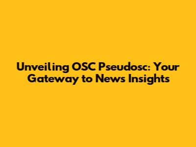Unveiling OSC Pseudosc: Your Gateway to News Insights