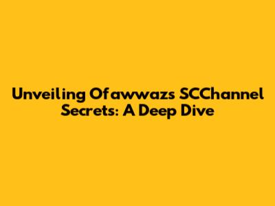 Unveiling Ofawwaz's SCChannel Secrets: A Deep Dive