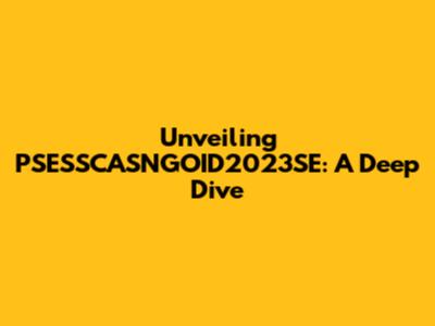 Unveiling PSESSCASNGOID2023SE: A Deep Dive
