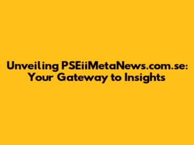 Unveiling PSEiiMetaNews.com.se: Your Gateway to Insights
