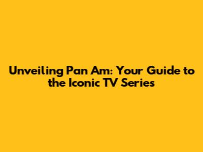 Unveiling Pan Am: Your Guide to the Iconic TV Series