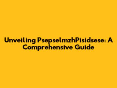 Unveiling PsepselmzhPisidsese: A Comprehensive Guide