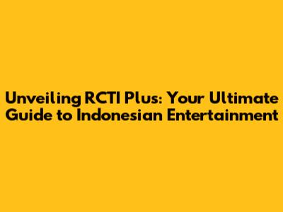 Unveiling RCTI Plus: Your Ultimate Guide to Indonesian Entertainment