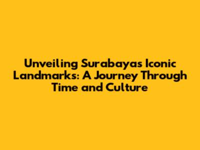 Unveiling Surabaya's Iconic Landmarks: A Journey Through Time and Culture