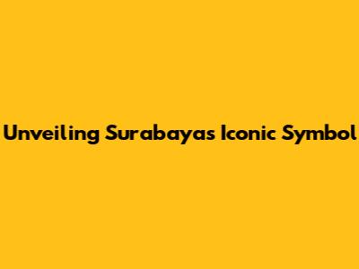Unveiling Surabaya's Iconic Symbol