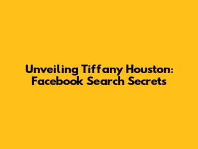 Unveiling Tiffany Houston: Facebook Search Secrets
