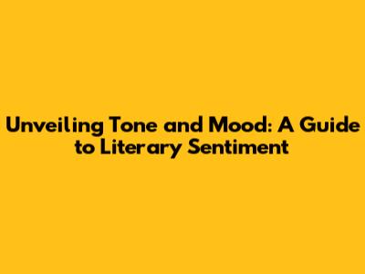Unveiling Tone and Mood: A Guide to Literary Sentiment