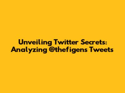Unveiling Twitter Secrets: Analyzing @thefigen's Tweets