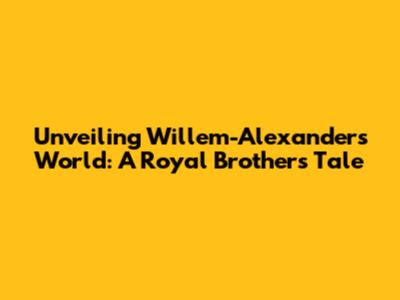 Unveiling Willem-Alexander's World: A Royal Brother's Tale