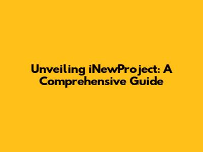 Unveiling iNewProject: A Comprehensive Guide