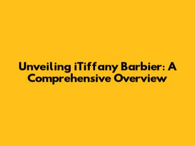 Unveiling iTiffany Barbier: A Comprehensive Overview
