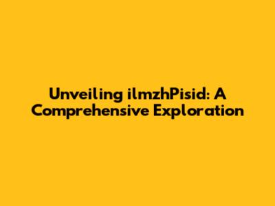 Unveiling ilmzhPisid: A Comprehensive Exploration