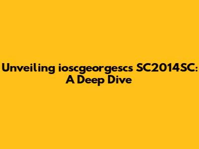 Unveiling ioscgeorgesc's SC2014SC: A Deep Dive