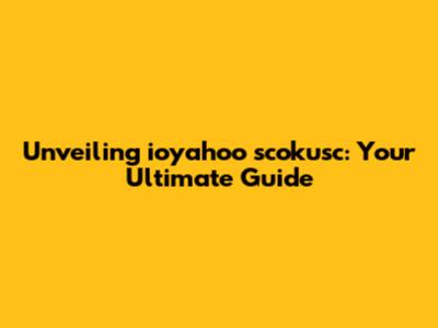 Unveiling ioyahoo scokusc: Your Ultimate Guide