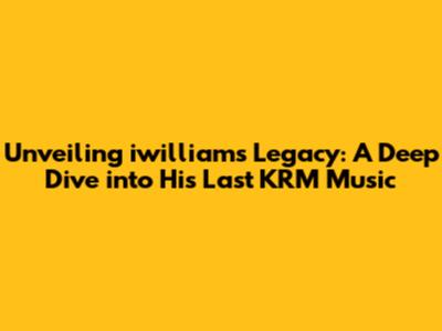 Unveiling iwilliam's Legacy: A Deep Dive into His Last KRM Music