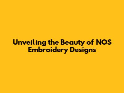 Unveiling the Beauty of NOS Embroidery Designs