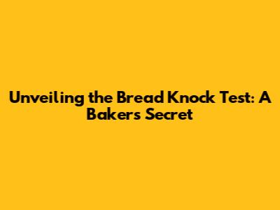 Unveiling the Bread Knock Test: A Baker's Secret