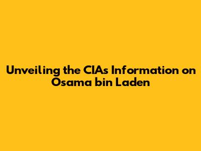 Unveiling the CIA's Information on Osama bin Laden
