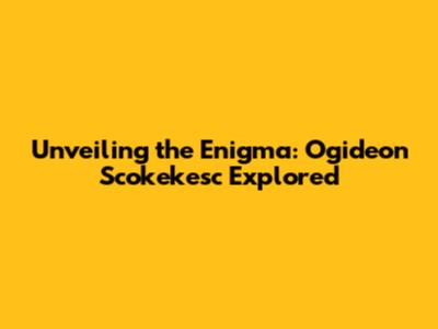 Unveiling the Enigma: Ogideon Scokekesc Explored