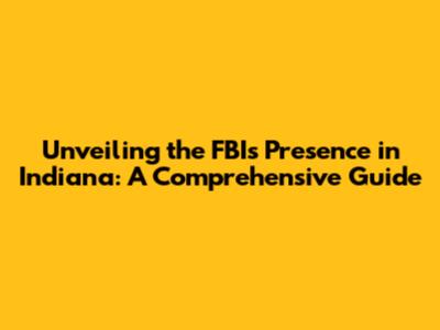 Unveiling the FBI's Presence in Indiana: A Comprehensive Guide