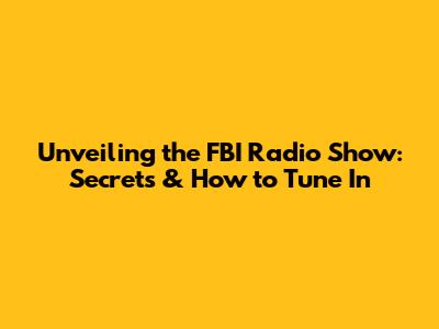 Unveiling the FBI Radio Show: Secrets & How to Tune In