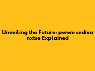 Unveiling the Future: pwwe sediva nxtse Explained