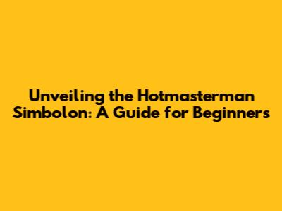 Unveiling the Hotmasterman Simbolon: A Guide for Beginners