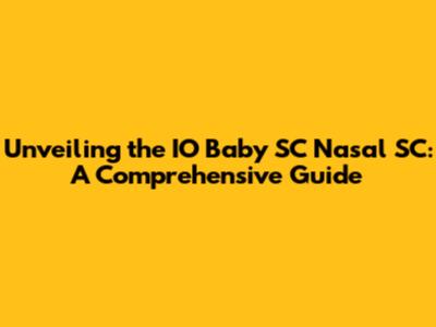 Unveiling the IO Baby SC Nasal SC: A Comprehensive Guide