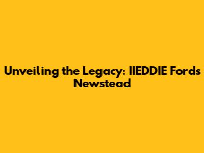 Unveiling the Legacy: IIEDDIE Ford's Newstead