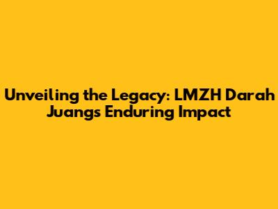 Unveiling the Legacy: LMZH Darah Juang's Enduring Impact