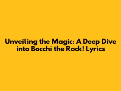 Unveiling the Magic: A Deep Dive into Bocchi the Rock! Lyrics