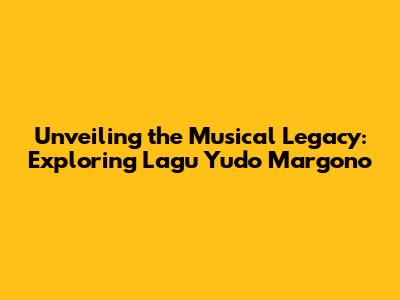 Unveiling the Musical Legacy: Exploring Lagu Yudo Margono