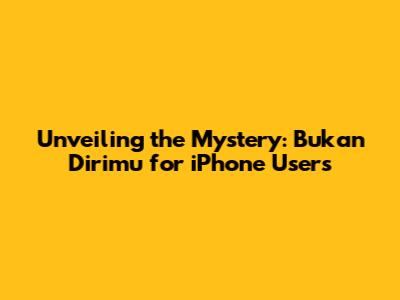 Unveiling the Mystery: 'Bukan Dirimu' for iPhone Users