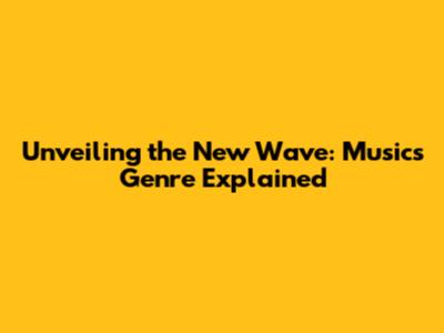 Unveiling the New Wave: Music's Genre Explained