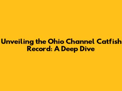 Unveiling the Ohio Channel Catfish Record: A Deep Dive