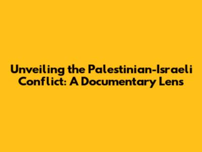 Unveiling the Palestinian-Israeli Conflict: A Documentary Lens