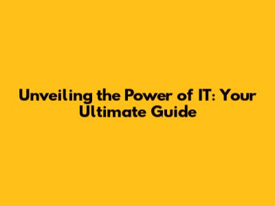 Unveiling the Power of IT: Your Ultimate Guide