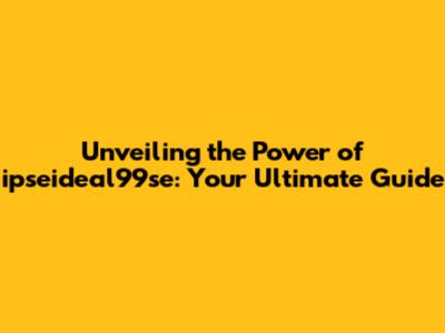 Unveiling the Power of ipseideal99se: Your Ultimate Guide
