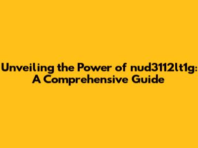 Unveiling the Power of nud3112lt1g: A Comprehensive Guide