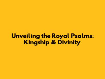 Unveiling the Royal Psalms: Kingship & Divinity