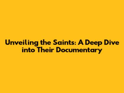 Unveiling the Saints: A Deep Dive into Their Documentary