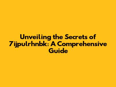 Unveiling the Secrets of 7ijpulrhnbk: A Comprehensive Guide