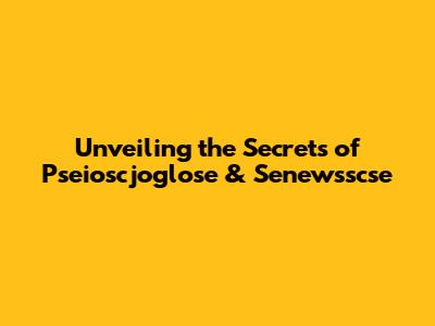 Unveiling the Secrets of Pseioscjoglose & Senewsscse