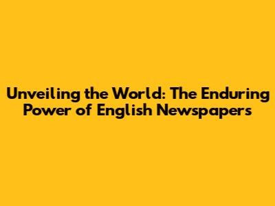 Unveiling the World: The Enduring Power of English Newspapers