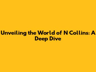 Unveiling the World of N Collins: A Deep Dive
