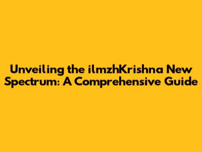 Unveiling the ilmzhKrishna New Spectrum: A Comprehensive Guide