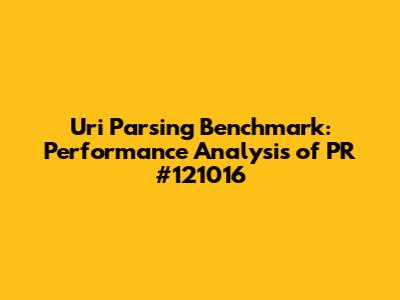 Uri Parsing Benchmark: Performance Analysis of PR #121016