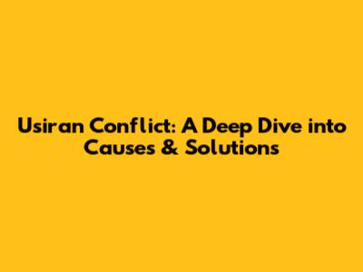 Usiran Conflict: A Deep Dive into Causes & Solutions